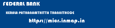 FEDERAL BANK  KERALA PATHANAMTHITTA THANNITHODE   micr code
